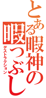 とある暇神の暇つぶし（デストラクション）