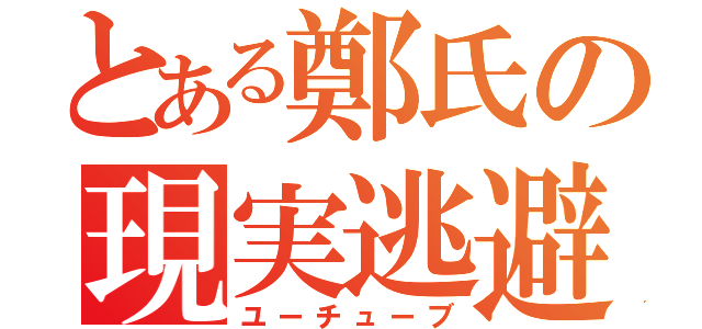 とある鄭氏の現実逃避（ユーチューブ）