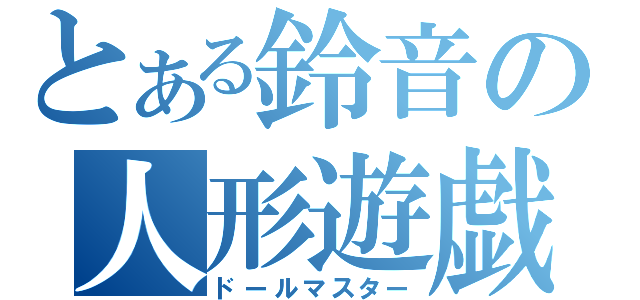 とある鈴音の人形遊戯（ドールマスター）