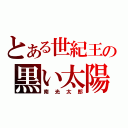 とある世紀王の黒い太陽（南光太郎）