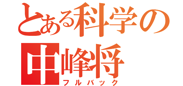 とある科学の中峰将（フルバック）