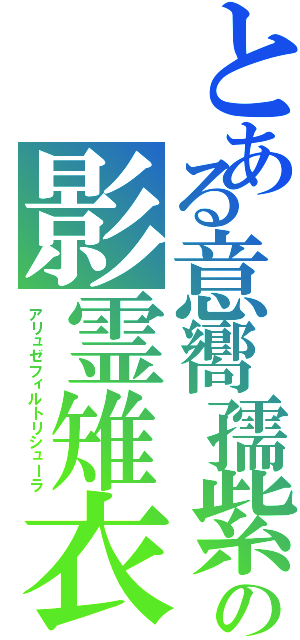 とある意嚮孺紫の影霊雉衣（アリュゼフィルトリシューラ）