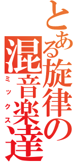 とある旋律の混音楽達（ミックス）