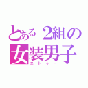 とある２組の女装男子（エトゥー）