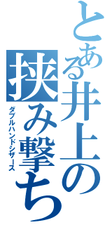 とある井上の挟み撃ち（ダブルハンドシザース）