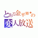 とある金平糖★の変人放送（）