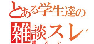 とある学生達の雑談スレ（雑スレ）