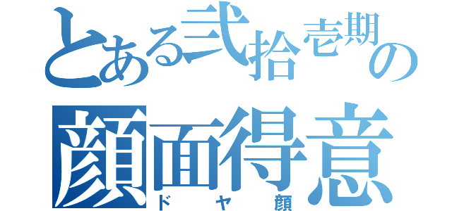 とある弐拾壱期の顔面得意（ドヤ顔）