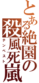 とある絶園の殺風死嵐（テンペスト）