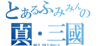 とあるふみみんの真・三國無双（ＭＵＬＴＩ ＲＡＩＤ Ｓｐｅｃｉａｌ ）