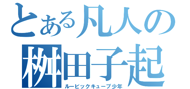 とある凡人の桝田子起き（ルービックキューブ少年）