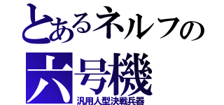 とあるネルフの六号機（汎用人型決戦兵器）