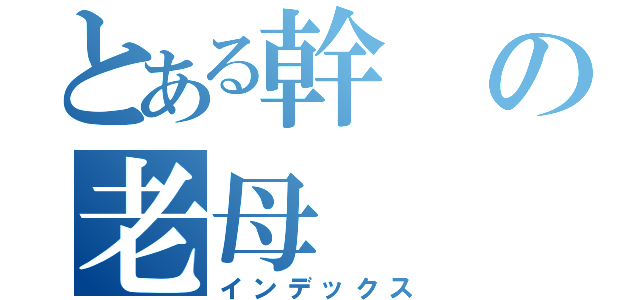 とある幹の老母（インデックス）