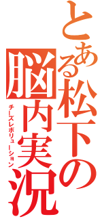 とある松下の脳内実況（チーズレボリューション）