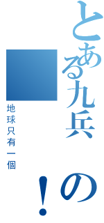 とある九兵衛の餒餒讚！（地球只有一個）