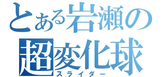 とある岩瀬の超変化球（スライダー）