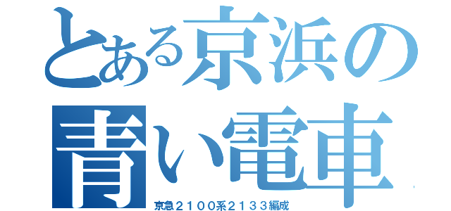 とある京浜の青い電車（京急２１００系２１３３編成）