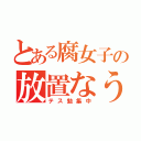 とある腐女子の放置なう（テス勉集中）