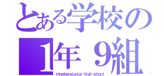 とある学校の１年９組（ｍｉｙａｈａｒａｊｕｎｉｏｒ ｈｉｇｈ ｓｃｈｏｏｌ）