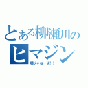 とある柳瀬川のヒマジン（暇じゃねーよ！！）