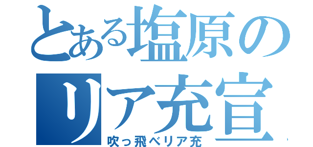 とある塩原のリア充宣言（吹っ飛べリア充）