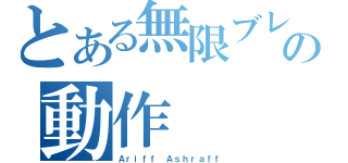 とある無限ブレの動作（Ａｒｉｆｆ Ａｓｈｒａｆｆ）