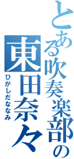 とある吹奏楽部の東田奈々美（ひがしだななみ）