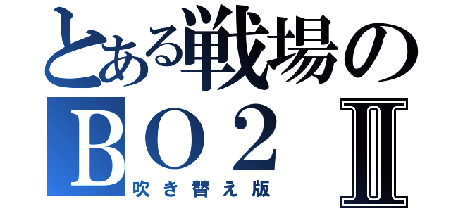 とある戦場のＢＯ２Ⅱ（吹き替え版）