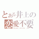 とある井上の恋愛不要（コイナンテコトバ イラナインデスヨ）