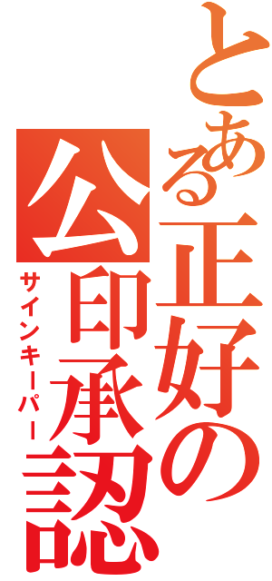 とある正好の公印承認（サインキーパー）