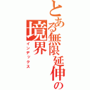 とある無限延伸の境界（インデックス）