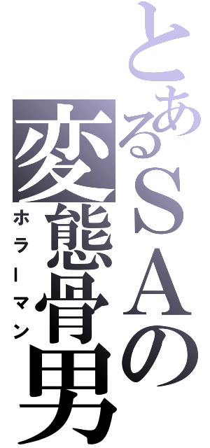 とあるＳＡの変態骨男（ホラーマン）