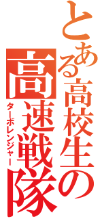 とある高校生の高速戦隊（ターボレンジャー）