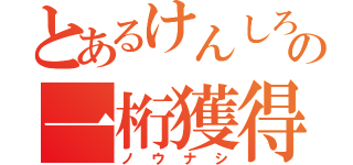 とあるけんしろうの一桁獲得（ノウナシ）