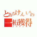 とあるけんしろうの一桁獲得（ノウナシ）