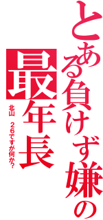 とある負けず嫌いの最年長（北山　２６ですが何か？）