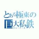 とある極東の巨大私鉄（ジェーアール）