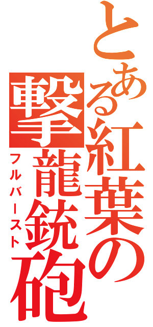 とある紅葉の撃龍銃砲（フルバースト）