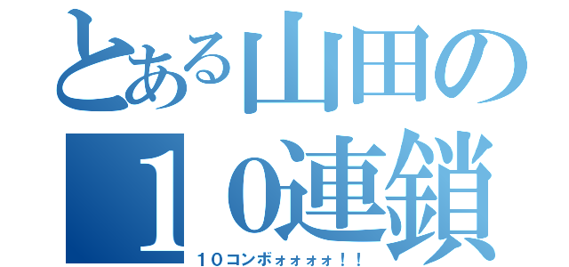 とある山田の１０連鎖（１０コンボォォォォ！！）