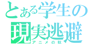 とある学生の現実逃避（アニメの秋）