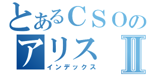 とあるＣＳＯのアリスⅡ（インデックス）