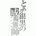 とある銀黒の成擬態師（化える者）