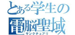 とある学生の電脳聖域（サンクチュアリ）