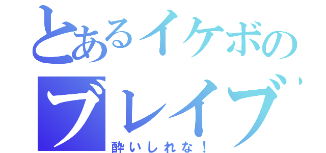 とあるイケボのブレイブ（酔いしれな！）