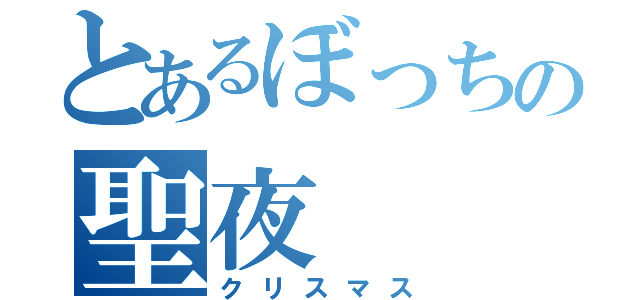 とあるぼっちの聖夜（クリスマス）