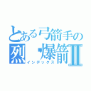 とある弓箭手の烈焰爆箭Ⅱ（インデックス）