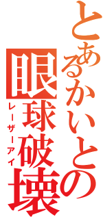 とあるかいとの眼球破壊（レーザーアイ）