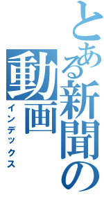 とある新聞の動画（インデックス）