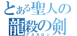 とある聖人の龍殺の剣（アスカロン）