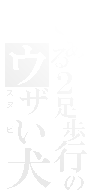 とある２足歩行のウザい犬（スヌーピー）